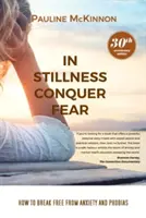 En la quietud vencerás el miedo: Cómo liberarte de la ansiedad y las fobias Edición revisada del 30 aniversario - In Stillness Conquer Fear: How to Break Free from Anxiety and Phobias Revised 30th Anniversary Edition