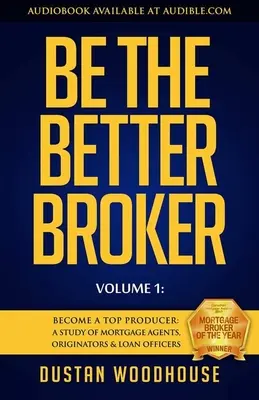 Sea el mejor agente, Volumen 1: Conviértase en el mejor productor: Un Estudio de Agentes Hipotecarios, Originadores y Oficiales de Préstamos - Be the Better Broker, Volume 1: Become a Top Producer: A Study of Mortgage Agents, Originators & Loan Officers