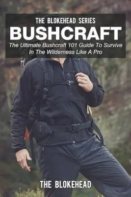 Bushcraft: La guía definitiva de Bushcraft 101 para sobrevivir en la naturaleza como un profesional - Bushcraft: The Ultimate Bushcraft 101 Guide To Survive In The Wilderness Like A Pro