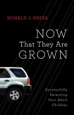 Ahora que han crecido: Cómo educar con éxito a sus hijos adultos - Now That They Are Grown: Successfully Parenting Your Adult Children