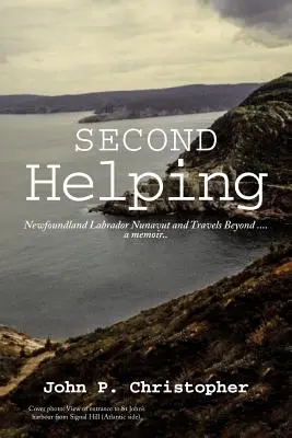 Segunda ayuda: Newfoundland Labrador Nunavut and Travels Beyond . . . a Memoir.. - Second Helping: Newfoundland Labrador Nunavut and Travels Beyond . . . . a Memoir..