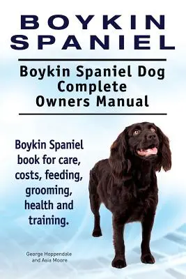 Boykin Spaniel. Manual completo del propietario del Boykin Spaniel. Libro del Boykin Spaniel para el cuidado, los costes, la alimentación, el aseo, la salud y el entrenamiento. - Boykin Spaniel. Boykin Spaniel Dog Complete Owners Manual. Boykin Spaniel book for care, costs, feeding, grooming, health and training.