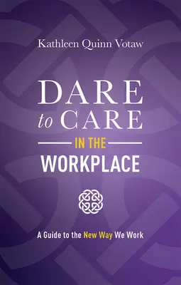 Dare to Care in the Workplace: Guía de la nueva forma de trabajar - Dare to Care in the Workplace: A Guide to the New Way We Work