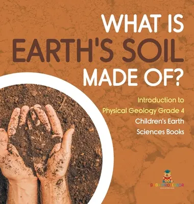 ¿De qué está hecho el suelo? - Introducción a la Geología Física Grado 4 - Libros infantiles de Ciencias de la Tierra - What Is Earth's Soil Made Of? - Introduction to Physical Geology Grade 4 - Children's Earth Sciences Books