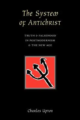 El sistema del Anticristo: Verdad y Falsedad en el Postmodernismo y la Nueva Era - The System of Antichrist: Truth and Falsehood in Postmodernism and the New Age