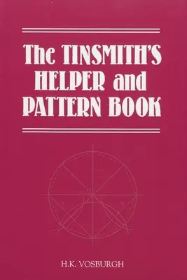 The Tinsmith's Helper and Pattern Book: Con reglas, diagramas y tablas útiles - The Tinsmith's Helper and Pattern Book: With Useful Rules, Diagrams and Tables