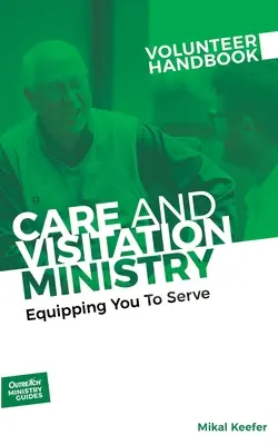 Manual para voluntarios del Ministerio de Atención y Visitas: Equipándote para servir: Equipándote para servir - Care and Visitation Ministry Volunteer Handbook: Equipping You to Serve: Equipping You to Serve