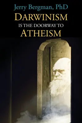 El darwinismo es la puerta de entrada al ateísmo: Por qué los creacionistas se hacen evolucionistas - Darwinism Is the Doorway to Atheism: Why Creationists Become Evolutionists