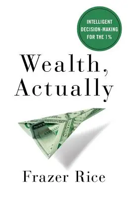 Riqueza, en realidad: Toma de decisiones inteligente para el 1% - Wealth, Actually: Intelligent Decision-Making for the 1%
