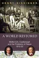 Un mundo restaurado: Metternich, Castlereagh y los problemas de la paz, 1812-22 - A World Restored: Metternich, Castlereagh and the Problems of Peace, 1812-22