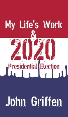 El trabajo de mi vida y las elecciones presidenciales de 2020 - My Life's Work & 2020 Presidential Election