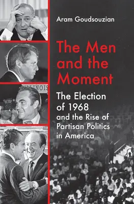 Los hombres y el momento: Las elecciones de 1968 y el auge de la política partidista en Estados Unidos - The Men and the Moment: The Election of 1968 and the Rise of Partisan Politics in America