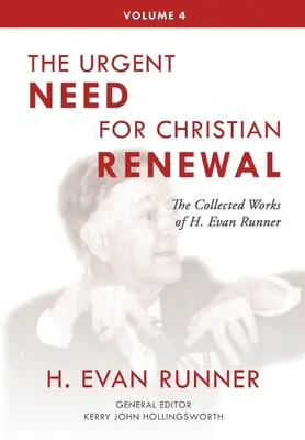 Obras Completas de H. Evan Runner, Vol. 4: La urgente necesidad de renovación cristiana - The Collected Works of H. Evan Runner, Vol. 4: The Urgent Need for Christian Renewal