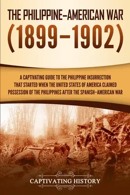 La guerra filipino-estadounidense: Una guía cautivadora de la insurrección filipina que comenzó cuando los Estados Unidos de América reclamaron la posesión o - The Philippine-American War: A Captivating Guide to the Philippine Insurrection That Started When the United States of America Claimed Possession o