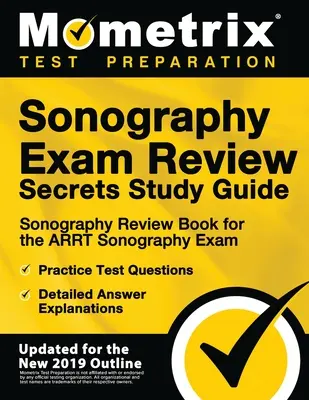 Sonography Exam Secrets Study Guide - Sonography Review Book for the Arrt Sonography Exam, Practice Test Questions, Detailed Answer Explanation - Sonography Exam Review Secrets Study Guide - Sonography Review Book for the Arrt Sonography Exam, Practice Test Questions, Detailed Answer Explanation