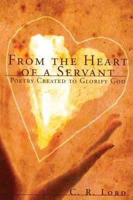 Del Corazón de un Siervo: Poesía creada para glorificar a Dios - From The Heart of a Servant: Poetry Created to Glorify God