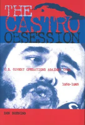 La obsesión castrista: Operaciones encubiertas de Estados Unidos contra Cuba, 1959-1965 - The Castro Obsession: U.S. Covert Operations Against Cuba, 1959-1965