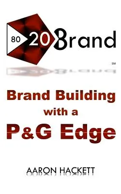 Marca 80/20: La construcción de marca con la ventaja de P&G - 80/20 Brand: Brand Building with a P&G Edge