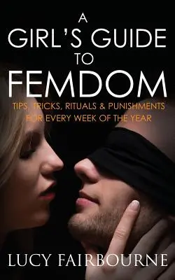 Guía femenina: Consejos, trucos, rituales y castigos para cada semana del año - A Girl's Guide to Femdom: Tips, Tricks, Rituals and Punishments for Every Week of the Year