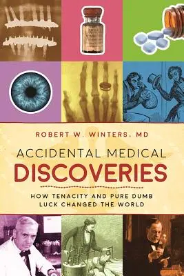 Descubrimientos médicos accidentales: Cómo la tenacidad y la pura suerte cambiaron el mundo - Accidental Medical Discoveries: How Tenacity and Pure Dumb Luck Changed the World