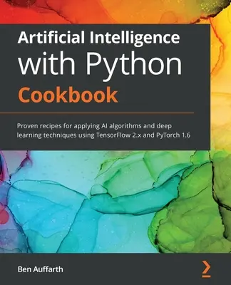 Inteligencia Artificial con Python Cookbook: Recetas probadas para aplicar algoritmos de IA y técnicas de aprendizaje profundo utilizando TensorFlow 2.x y PyTorch - Artificial Intelligence with Python Cookbook: Proven recipes for applying AI algorithms and deep learning techniques using TensorFlow 2.x and PyTorch