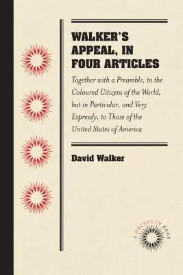 Llamamiento de Walker, en cuatro artículos: Junto con un preámbulo, a los ciudadanos de color del mundo, pero en particular, y muy expresamente, a los de color. - Walker's Appeal, in Four Articles: Together with a Preamble, to the Coloured Citizens of the World, But in Particular, and Very Expressly, to Those of