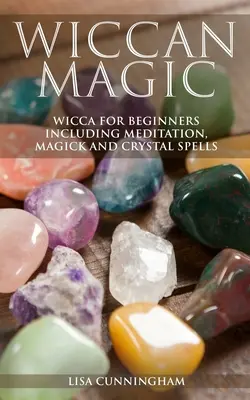 Magia Wicca: Wicca Para Principiantes incluyendo Meditación, Magia y Hechizos con Cristales - Wiccan Magic: Wicca For Beginners including Meditation, Magick and Crystal Spells