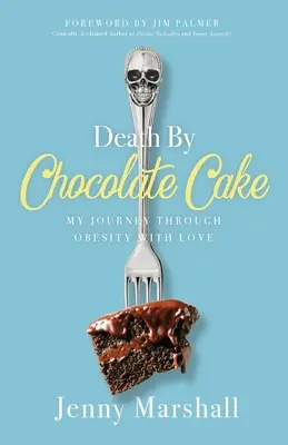 Death By Chocolate Cake: Mi viaje a través de la obesidad con amor - Death By Chocolate Cake: My Journey Through Obesity With Love