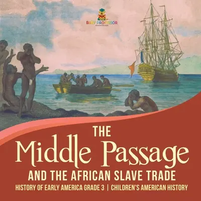 El Pasaje del Medio y el Comercio de Esclavos Africanos - Historia de la América Primitiva Grado 3 - Historia Americana para Niños - The Middle Passage and the African Slave Trade - History of Early America Grade 3 - Children's American History