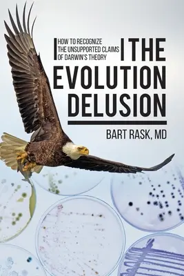 El espejismo de la evolución: Cómo reconocer las afirmaciones infundadas de la teoría de Darwin - The Evolution Delusion: How to Recognize the Unsupported Claims of Darwin's Theory