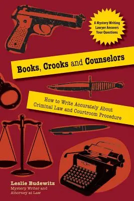 Libros, delincuentes y abogados: Cómo escribir con precisión sobre derecho penal y procedimiento judicial - Books, Crooks, and Counselors: How to Write Accurately about Criminal Law and Courtroom Procedure