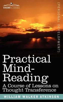 Lectura práctica de la mente: Un curso de lecciones sobre la transferencia del pensamiento - Practical Mind-Reading: A Course of Lessons on Thought Transference