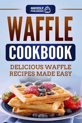 Waffle Cookbook: Deliciosas recetas de gofres fáciles de preparar - Waffle Cookbook: Delicious Waffle Recipes Made Easy