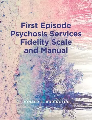 Escala de Fidelidad de los Servicios de Psicosis de Primer Episodio (Feps-Fs 1.0) y Manual - First Episode Psychosis Services Fidelity Scale (Feps-Fs 1.0) and Manual