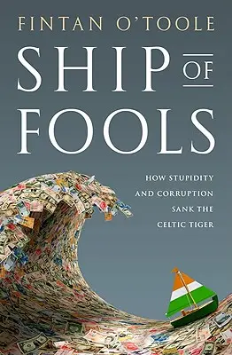 Ship of Fools: Cómo la estupidez y la corrupción hundieron el Tigre Celta - Ship of Fools: How Stupidity and Corruption Sank the Celtic Tiger