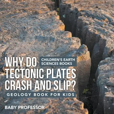 ¿Por qué chocan y se deslizan las placas tectónicas? Geology Book for Kids Libros infantiles de Ciencias de la Tierra - Why Do Tectonic Plates Crash and Slip? Geology Book for Kids Children's Earth Sciences Books