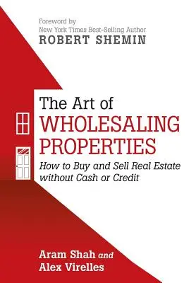 El arte de vender inmuebles al por mayor: Cómo comprar y vender inmuebles sin efectivo ni crédito - The Art of Wholesaling Properties: How to Buy and Sell Real Estate without Cash or Credit