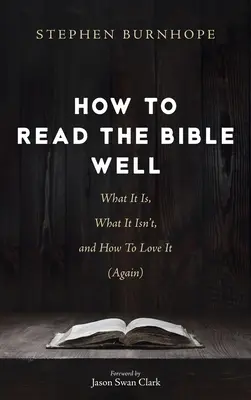 Cómo leer bien la Biblia: Qué es, qué no es y cómo amarla (de nuevo) - How to Read the Bible Well: What It Is, What It Isn't, and How To Love It (Again)