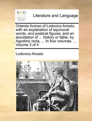 Orlando Furioso de Lodovico Ariosto, con una explicación de palabras equívocas y figuras poéticas, y una aclaración de ... Historia o Fábula, por Agos - Orlando Furioso of Lodovico Ariosto, with an Explanation of Equivocal Words, and Poetical Figures, and an Elucidation of ... History or Fable, by Agos