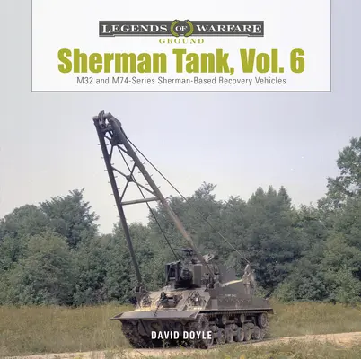 Sherman Tank, Vol. 6: Vehículos de recuperación Sherman de las series M32 y M74 - Sherman Tank, Vol. 6: M32- And M74-Series Sherman-Based Recovery Vehicles