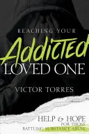 Cómo llegar a tu ser querido adicto: ayuda y esperanza para quienes luchan contra el abuso de sustancias - Reaching Your Addicted Loved One: Help and Hope for Those Battling Substance Abuse