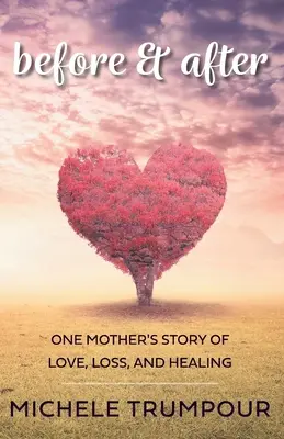 Antes y después: La historia de amor, pérdida y curación de una madre - Before and After: One Mother's Story of Love, Loss, and Healing