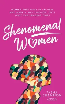 Shenomenal Women: Mujeres que renunciaron a las excusas y se abrieron camino en los momentos más difíciles de la vida - Shenomenal Women: Women Who Gave Up Excuses and Made a Way Through Life's Most Challenging Times