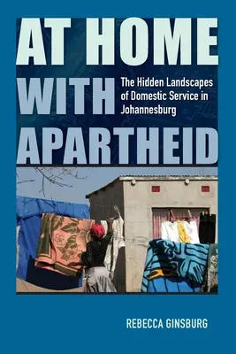 En casa con el apartheid: los paisajes ocultos del servicio doméstico en Johannesburgo - At Home with Apartheid: The Hidden Landscapes of Domestic Service in Johannesburg