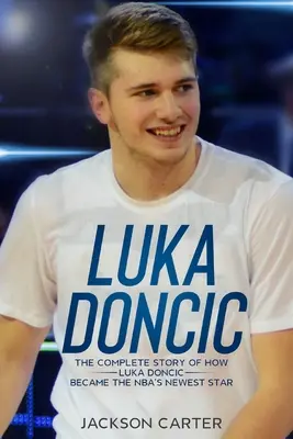 Luka Doncic: La historia completa de cómo Luka Doncic se convirtió en la nueva estrella de la NBA - Luka Doncic: The Complete Story of How Luka Doncic Became the NBA's Newest Star