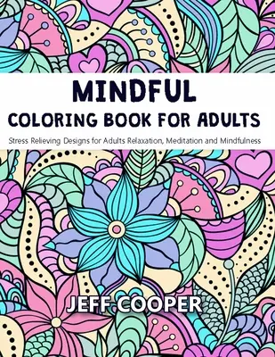 Libro de colorear Mindful para adultos: Diseños antiestrés para adultos Relajación, meditación y atención plena - Mindful Coloring Book for Adults: Stress Relieving Designs for Adults Relaxation, Meditation and Mindfulness