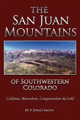 Los San Juan del suroeste de Colorado - Calderas, mastodontes, conquistadores y oro - The San Juans of Southwestern Colorado - Calderas, Mastodons, Conquistadors & Gold