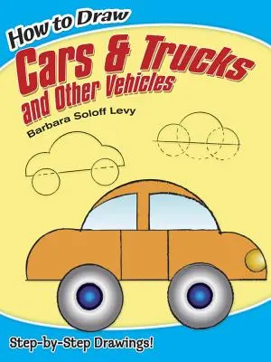 Cómo Dibujar Coches y Camiones y Otros Vehículos - How to Draw Cars and Trucks and Other Vehicles