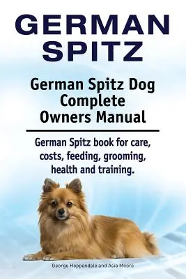 Spitz Alemán. Manual completo del propietario del perro Spitz alemán. Spitz alemán libro para el cuidado, los costos, la alimentación, el aseo, la salud y la formación. - German Spitz. German Spitz Dog Complete Owners Manual. German Spitz book for care, costs, feeding, grooming, health and training.