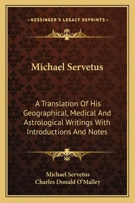 Miguel Servet: Traducción de sus escritos geográficos, médicos y astrológicos con introducciones y notas - Michael Servetus: A Translation of His Geographical, Medical and Astrological Writings with Introductions and Notes